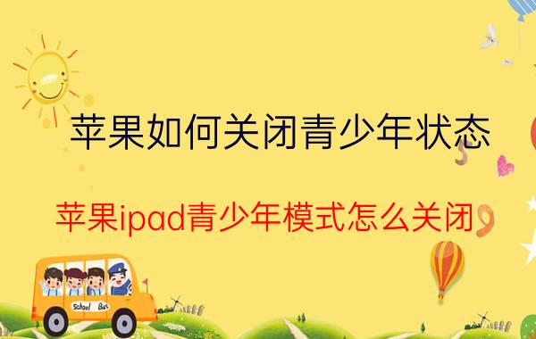 苹果如何关闭青少年状态 苹果ipad青少年模式怎么关闭？